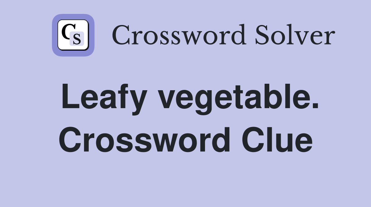 Leafy Vegetable Crossword Clues: All 25+ Answers Solved